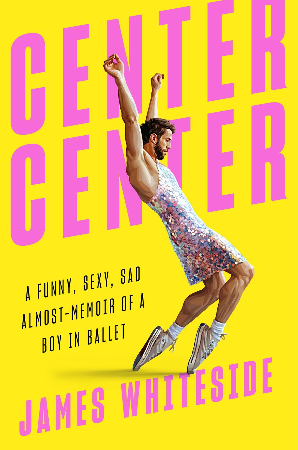 A bright yellow book cover with a painted image of James Whiteside wearing a short, sequined dress and dirty converse, balancing in forced arch. In pink and black lettering it reads, "Center Center: A Funny, Sexy, Sad Almost-Memoir of a Boy in Ballet. James Whiteside."